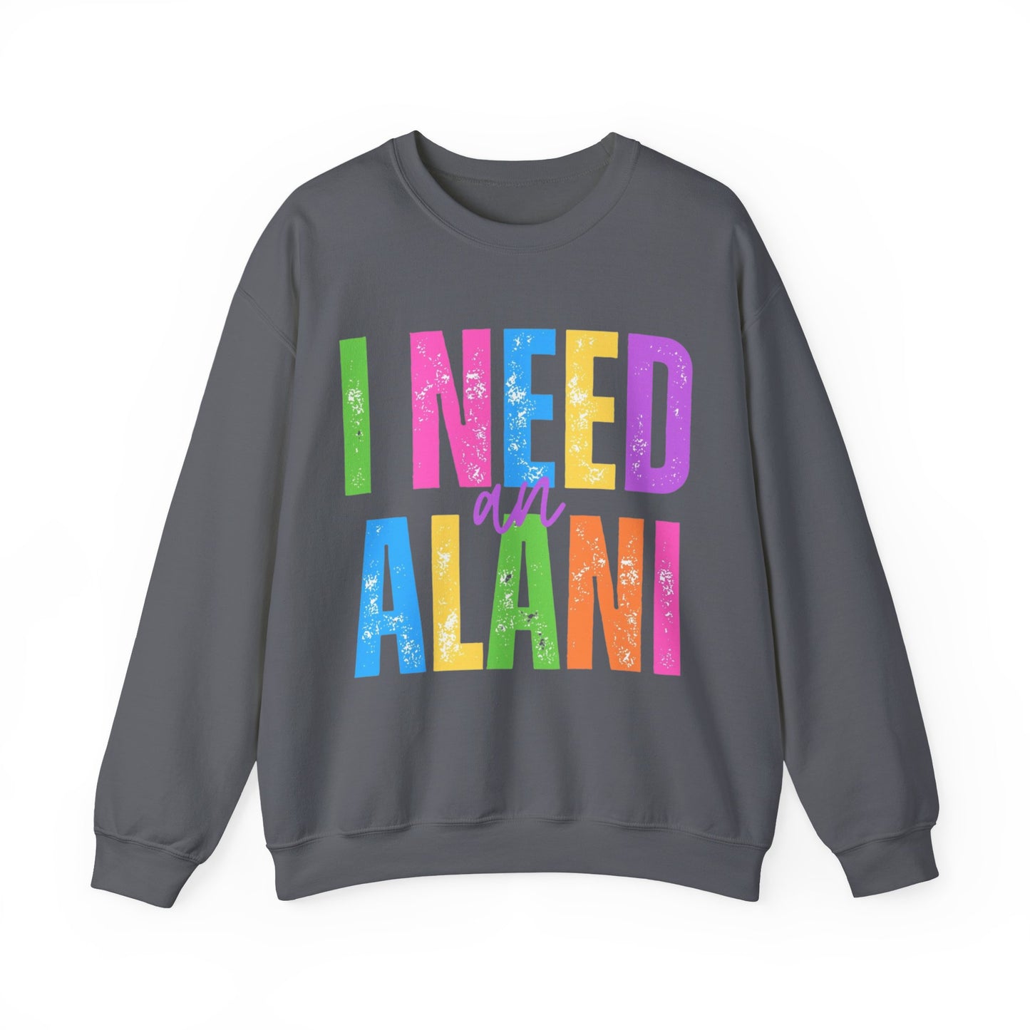 I Need An Alani Sweatshirt