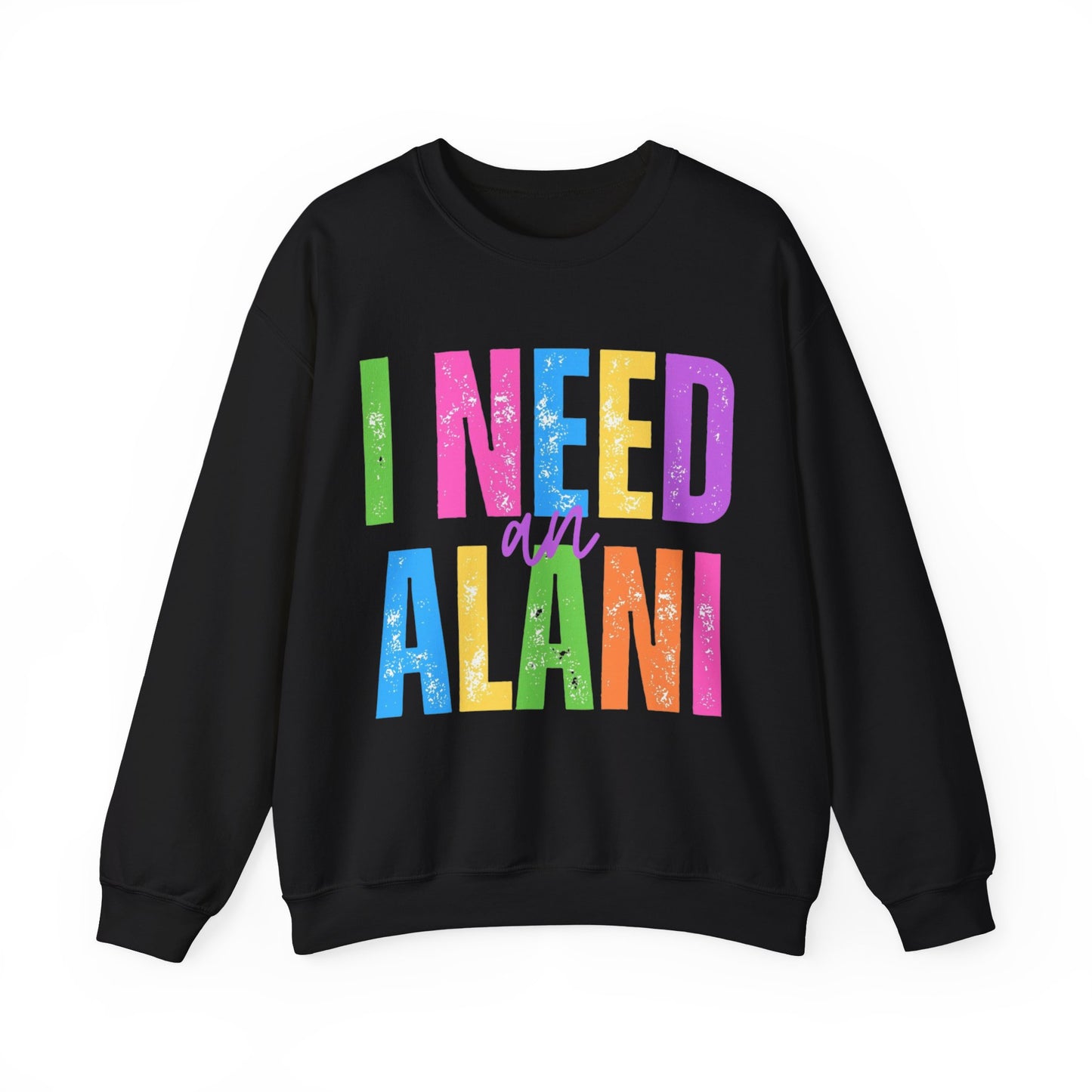 I Need An Alani Sweatshirt