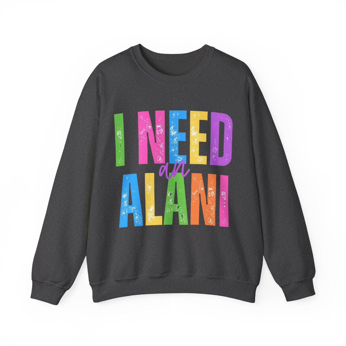 I Need An Alani Sweatshirt