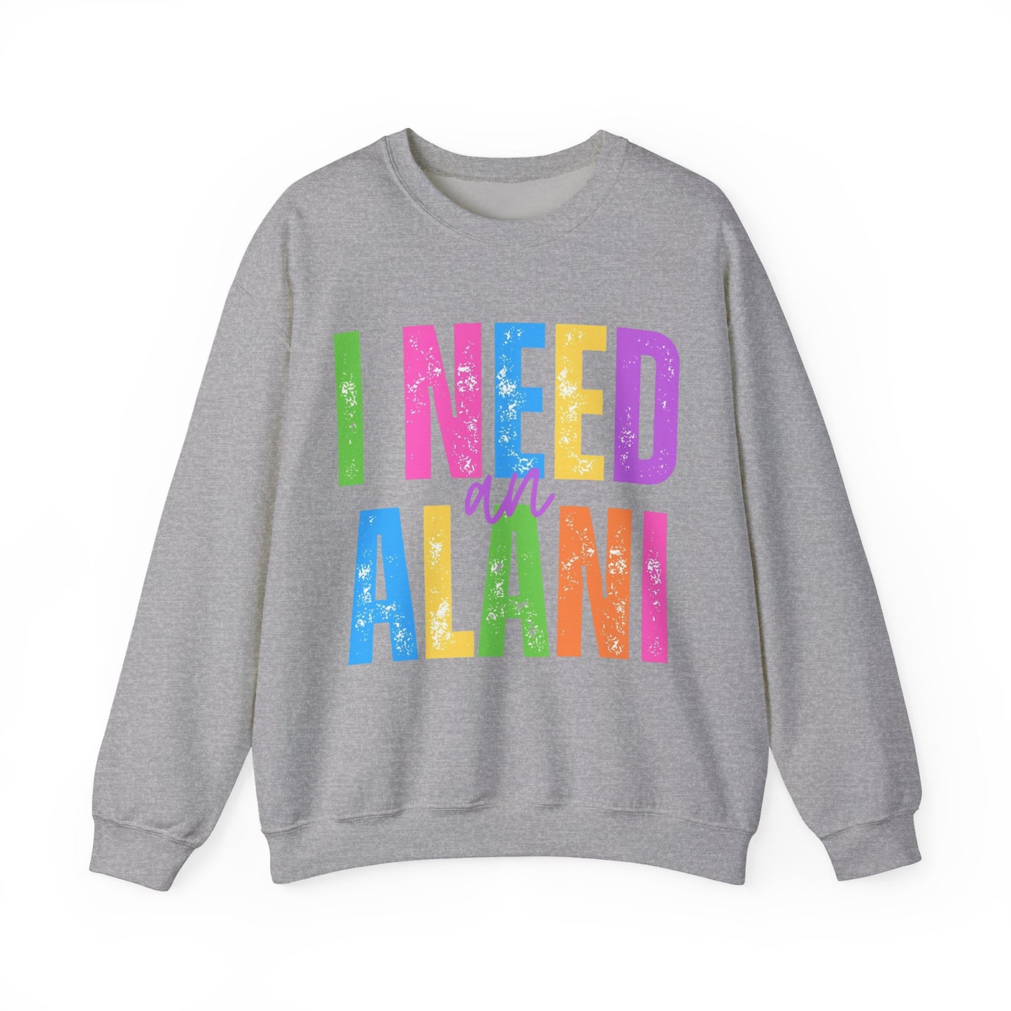 I Need An Alani Sweatshirt