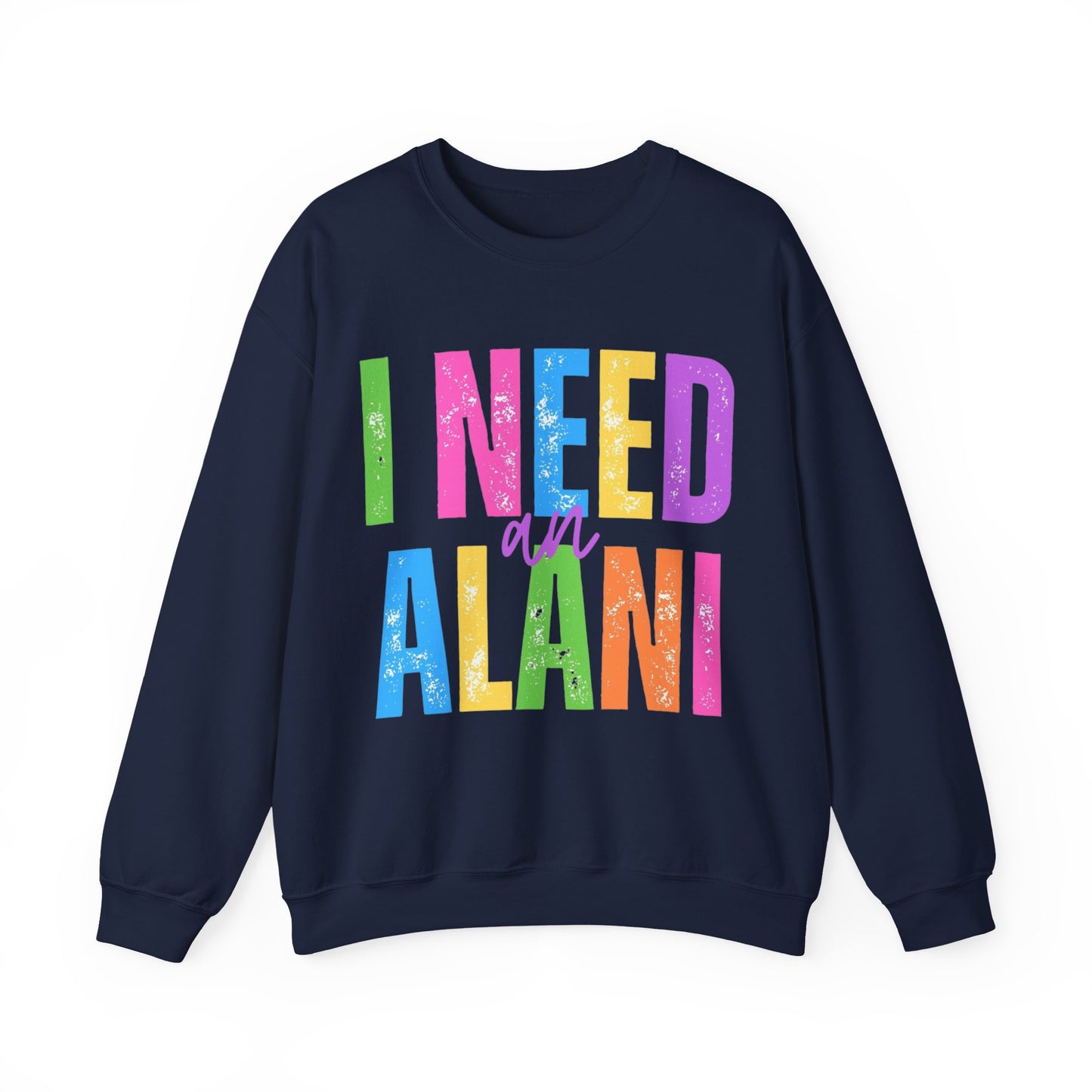 I Need An Alani Sweatshirt