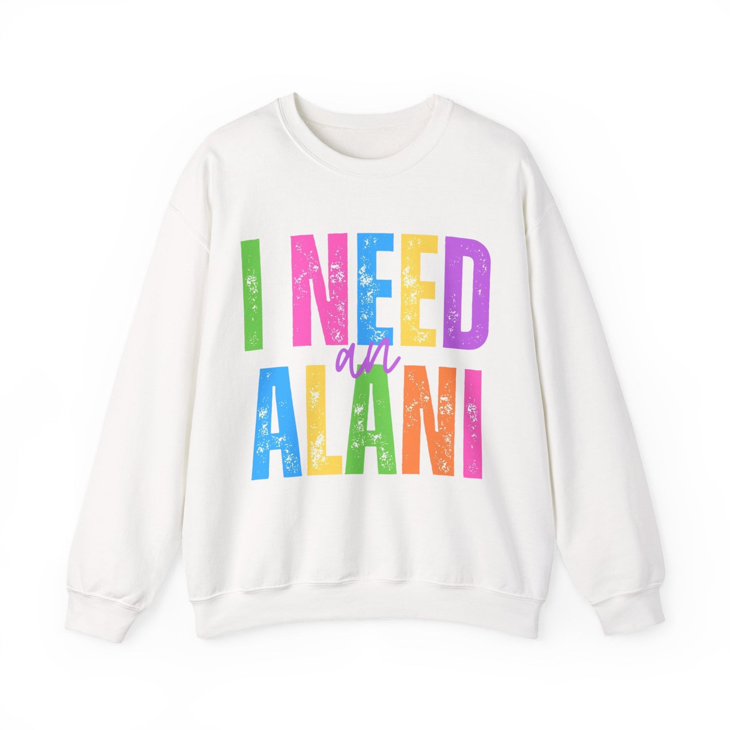 I Need An Alani Sweatshirt