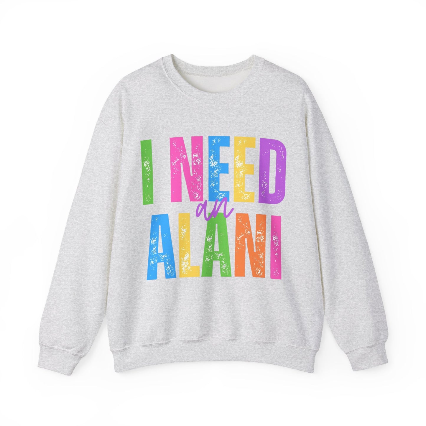 I Need An Alani Sweatshirt