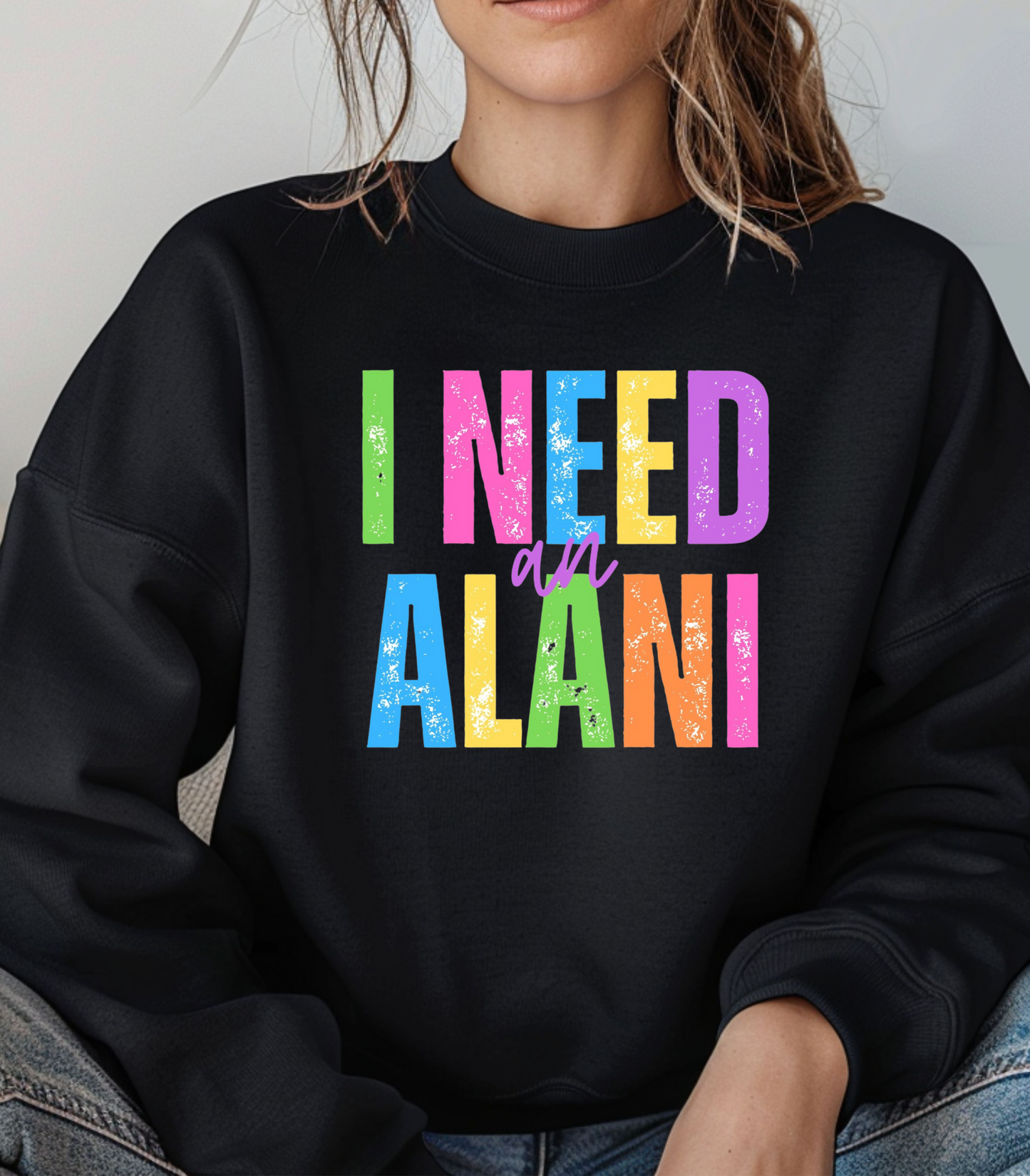 I Need An Alani Sweatshirt