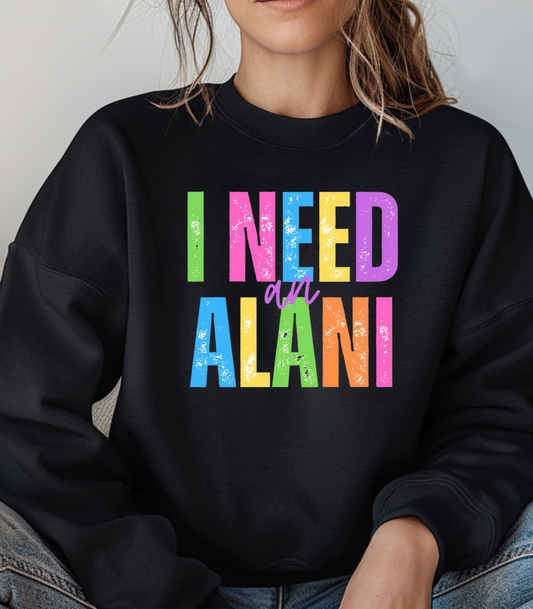 I Need An Alani Sweatshirt